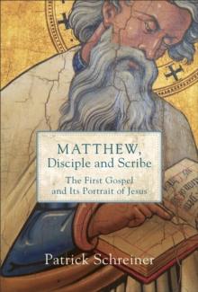 Matthew, Disciple And Scribe : The First Gospel And Its Portrait Of Jesus