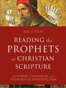 Reading the Prophets as Christian Scripture - A Literary, Canonical, and Theological Introduction