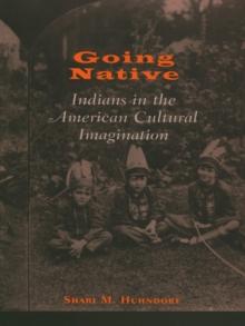 Going Native : Indians in the American Cultural Imagination