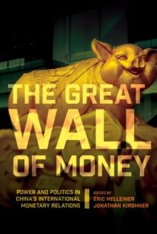 Great Wall of Money : Power and Politics in China's International Monetary Relations