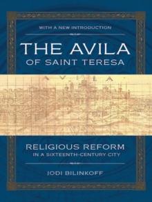 The Avila of Saint Teresa : Religious Reform in a Sixteenth-Century City