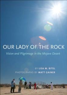 Our Lady of the Rock : Vision and Pilgrimage in the Mojave Desert