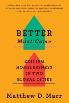 Better Must Come : Exiting Homelessness in Two Global Cities