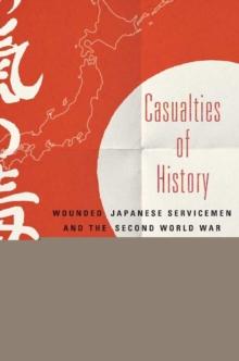 Casualties of History : Wounded Japanese Servicemen and the Second World War