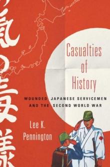 Casualties of History : Wounded Japanese Servicemen and the Second World War