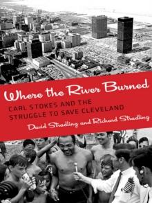 Where the River Burned : Carl Stokes and the Struggle to Save Cleveland