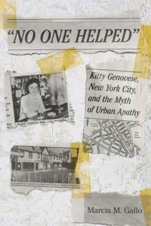 "No One Helped" : Kitty Genovese, New York City, and the Myth of Urban Apathy