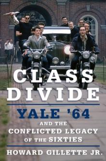 Class Divide : Yale '64 and the Conflicted Legacy of the Sixties