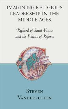 Imagining Religious Leadership in the Middle Ages : Richard of Saint-Vanne and the Politics of Reform