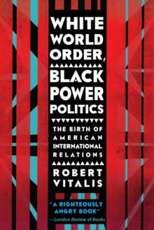 White World Order, Black Power Politics : The Birth of American International Relations