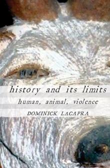 History and Its Limits : Human, Animal, Violence