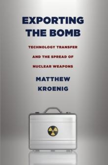 Exporting the Bomb : Technology Transfer and the Spread of Nuclear Weapons