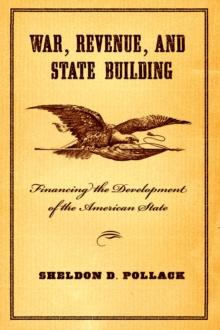 War, Revenue, and State Building : Financing the Development of the American State