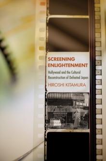 The Screening Enlightenment : Hollywood and the Cultural Reconstruction of Defeated Japan