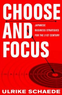 Choose and Focus : Japanese Business Strategies for the 21st Century