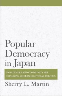 Popular Democracy in Japan : How Gender and Community Are Changing Modern Electoral Politics