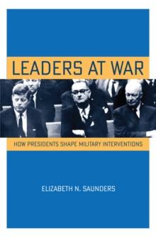 Leaders at War : How Presidents Shape Military Interventions