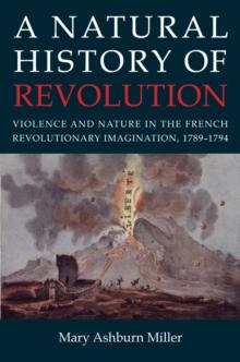 A Natural History of Revolution : Violence and Nature in the French Revolutionary Imagination, 1789-1794