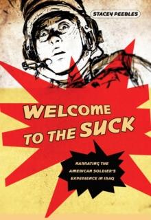 Welcome to the Suck : Narrating the American Soldier's Experience in Iraq