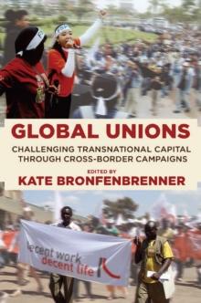 Global Unions : Challenging Transnational Capital through Cross-Border Campaigns