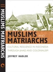 Muslims and Matriarchs : Cultural Resilience in Indonesia through Jihad and Colonialism