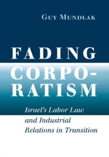 Fading Corporatism : Israel's Labor Law and Industrial Relations in Transition