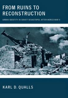 From Ruins to Reconstruction : Urban Identity in Soviet Sevastopol after World War II