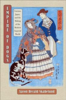 Empire of Dogs : Canines, Japan, and the Making of the Modern Imperial World