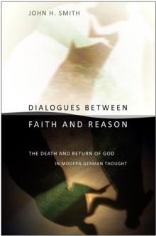 Dialogues between Faith and Reason : The Death and Return of God in Modern German Thought