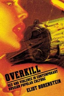 Overkill : Sex and Violence in Contemporary Russian Popular Culture