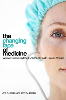 The Changing Face of Medicine : Women Doctors and the Evolution of Health Care in America