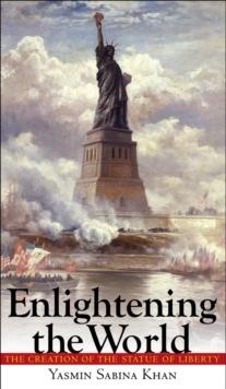 Enlightening the World : The Creation of the Statue of Liberty