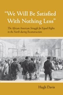 "We Will Be Satisfied With Nothing Less" : The African American Struggle for Equal Rights in the North during Reconstruction