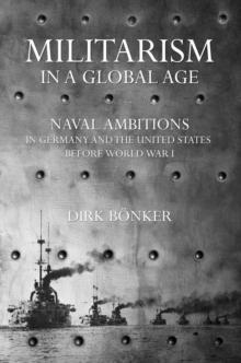 The Militarism in a Global Age : Naval Ambitions in Germany and the United States before World War I