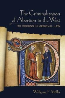 The Criminalization of Abortion in the West : Its Origins in Medieval Law