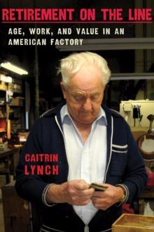 Retirement on the Line : Age, Work, and Value in an American Factory