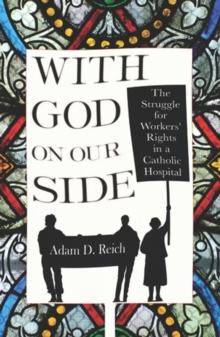 With God on Our Side : The Struggle for Workers' Rights in a Catholic Hospital