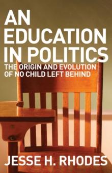 Education in Politics : The Origins and Evolution of No Child Left Behind