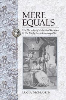 Mere Equals : The Paradox of Educated Women in the Early American Republic