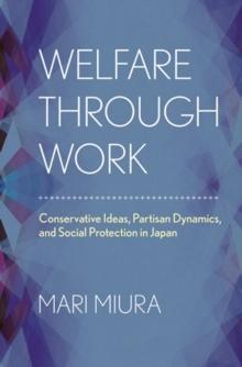 Welfare through Work : Conservative Ideas, Partisan Dynamics, and Social Protection in Japan