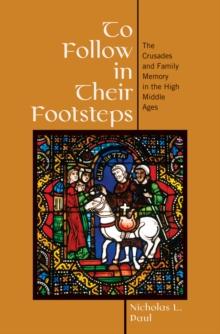 To Follow in Their Footsteps : The Crusades and Family Memory in the High Middle Ages