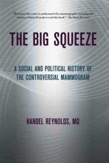 The Big Squeeze : A Social and Political History of the Controversial Mammogram