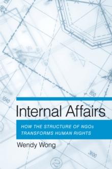 Internal Affairs : How the Structure of NGOs Transforms Human Rights