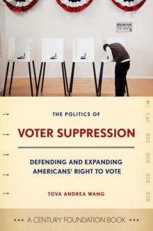 A Politics of Voter Suppression : Defending and Expanding Americans' Right to Vote