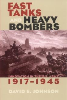 Fast Tanks and Heavy Bombers : Innovation in the U.S. Army, 1917-1945