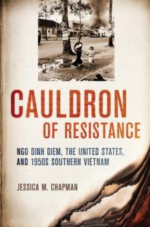 The Cauldron of Resistance : Ngo Dinh Diem, the United States, and 1950s Southern Vietnam