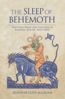 The Sleep of Behemoth : Disputing Peace and Violence in Medieval Europe, 1000-1200