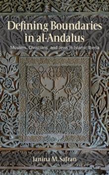 Defining Boundaries in al-Andalus : Muslims, Christians, and Jews in Islamic Iberia