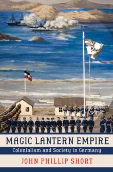 Magic Lantern Empire : Colonialism and Society in Germany