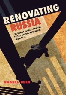 Renovating Russia : The Human Sciences and the Fate of Liberal Modernity, 1880-1930